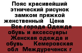 Пояс красивейший этнический рисунок замком пряжкой женственный › Цена ­ 450 - Все города Одежда, обувь и аксессуары » Женская одежда и обувь   . Кемеровская обл.,Междуреченск г.